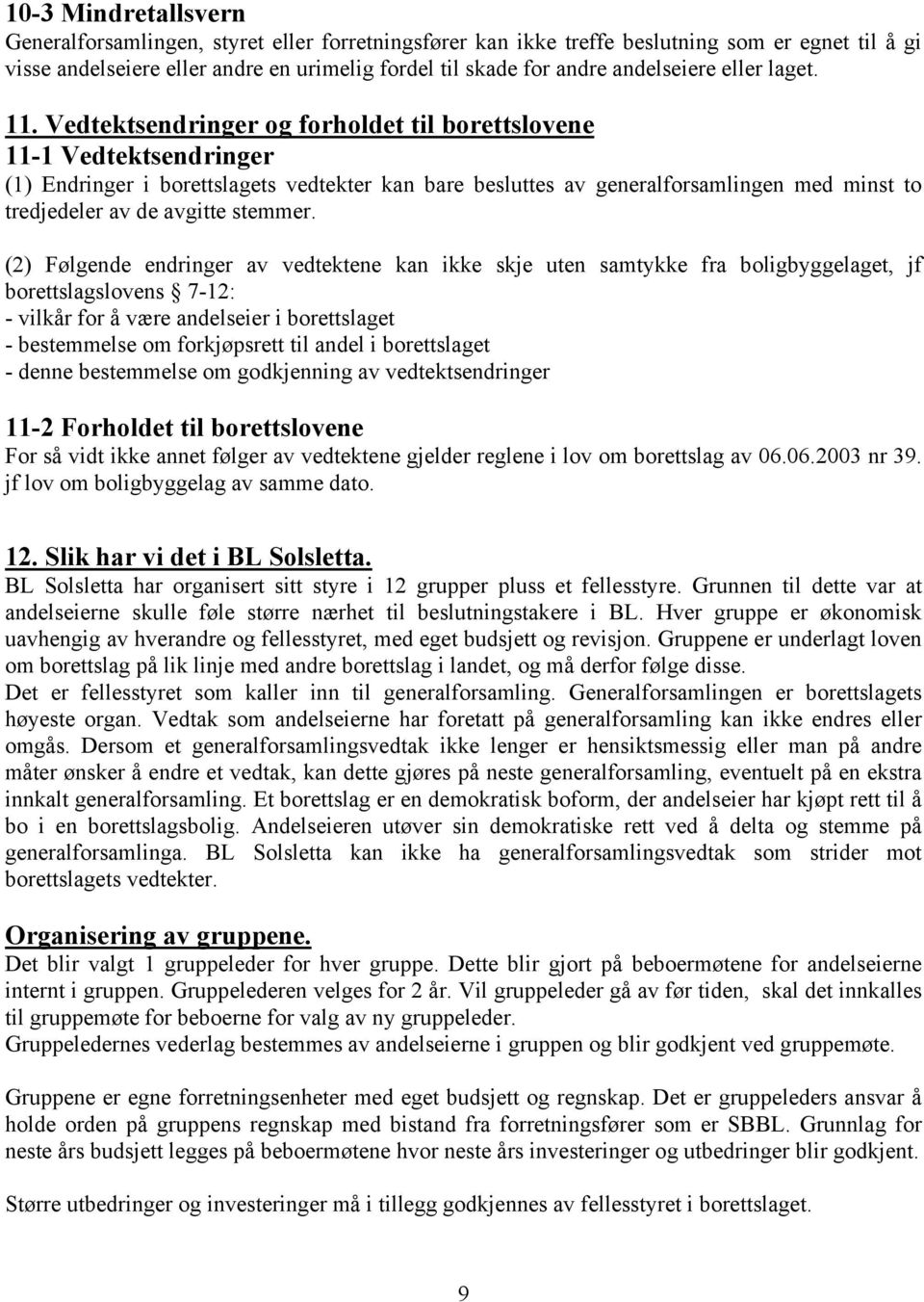 Vedtektsendringer og forholdet til borettslovene 11-1 Vedtektsendringer (1) Endringer i borettslagets vedtekter kan bare besluttes av generalforsamlingen med minst to tredjedeler av de avgitte