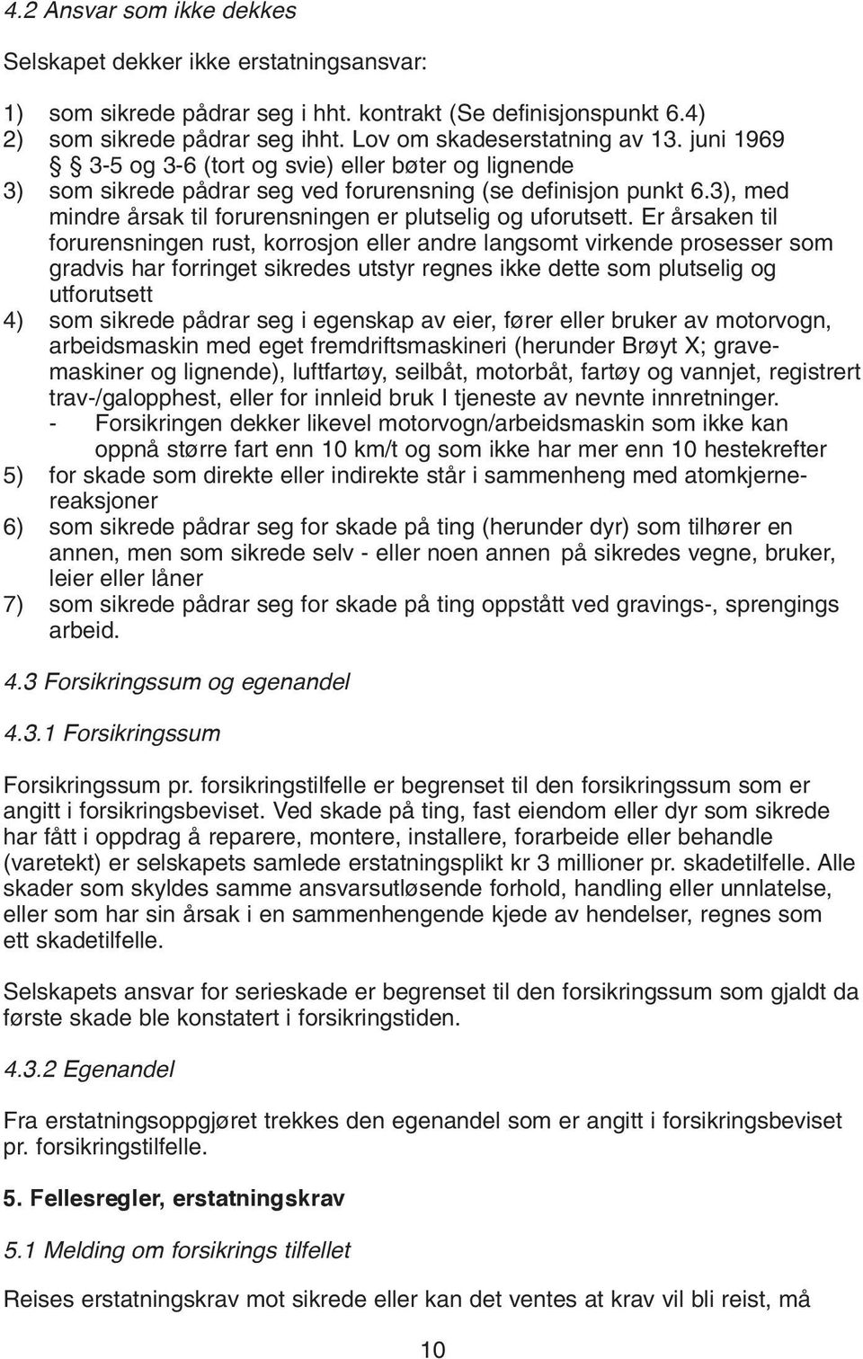 Er årsaken til forurensningen rust, korrosjon eller andre langsomt virkende prosesser som gradvis har forringet sikredes utstyr regnes ikke dette som plutselig og utforutsett 4) som sikrede pådrar