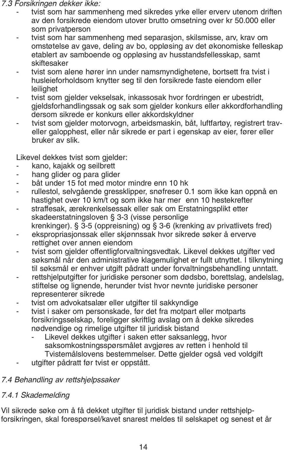 oppløsing av husstandsfellesskap, samt skiftesaker - tvist som alene hører inn under namsmyndighetene, bortsett fra tvist i husleieforholdsom knytter seg til den forsikrede faste eiendom eller