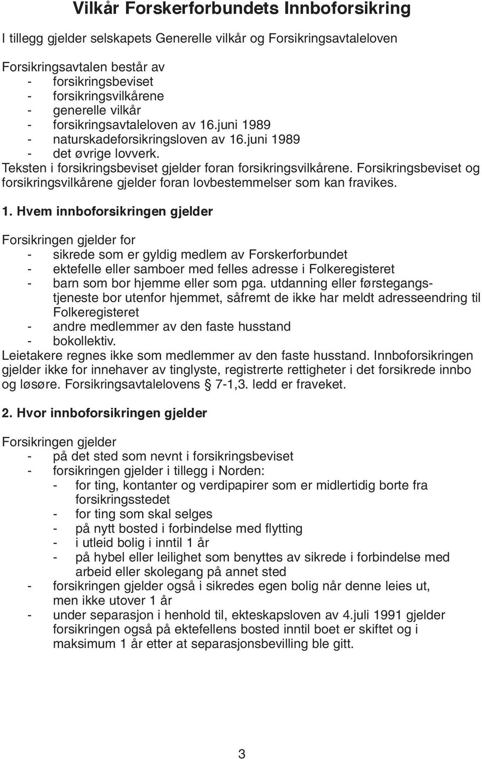 Forsikringsbeviset og forsikringsvilkårene gjelder foran lovbestemmelser som kan fravikes. 1.