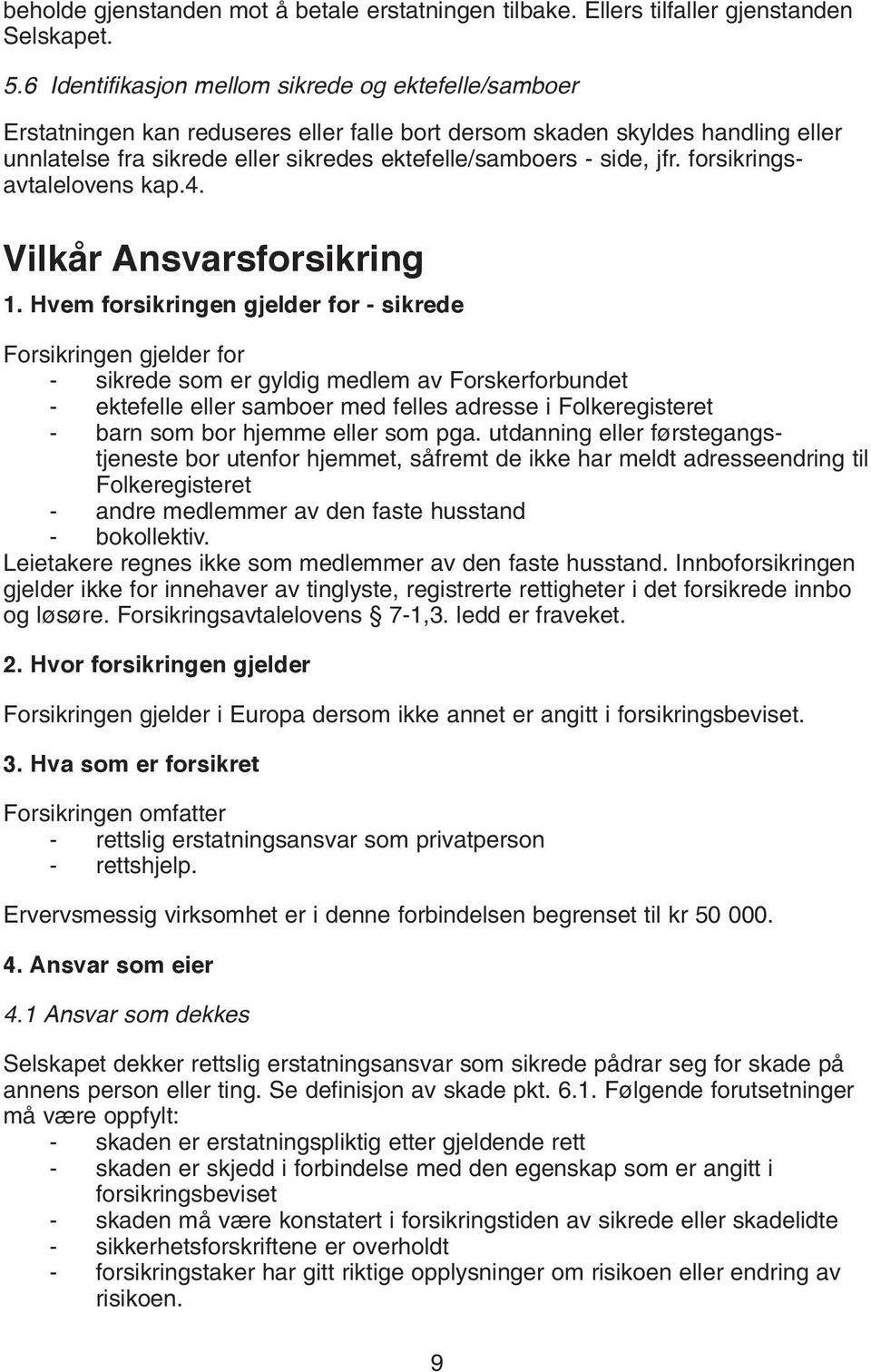 jfr. forsikringsavtalelovens kap.4. Vilkår Ansvarsforsikring 1.