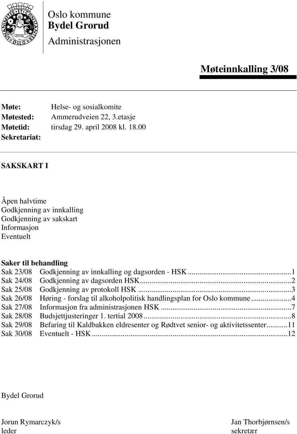 ..1 Sak 24/08 Godkjenning av dagsorden HSK...2 Sak 25/08 Godkjenning av protokoll HSK...3 Sak 26/08 Høring - forslag til alkoholpolitisk handlingsplan for Oslo kommune.