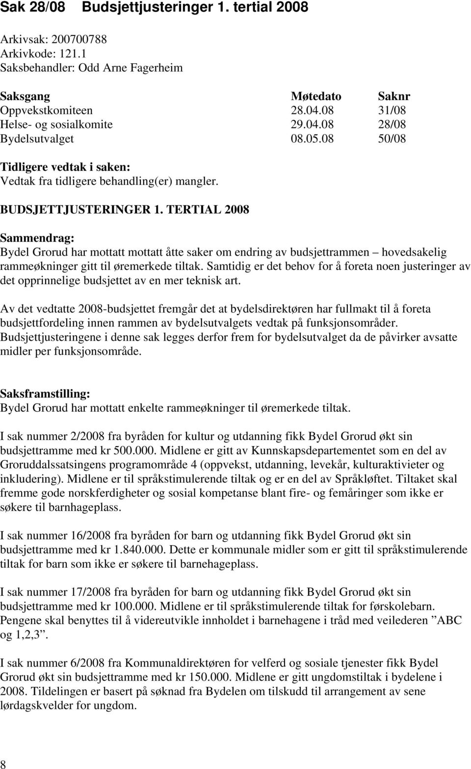 TERTIAL 2008 Sammendrag: Bydel Grorud har mottatt mottatt åtte saker om endring av budsjettrammen hovedsakelig rammeøkninger gitt til øremerkede tiltak.