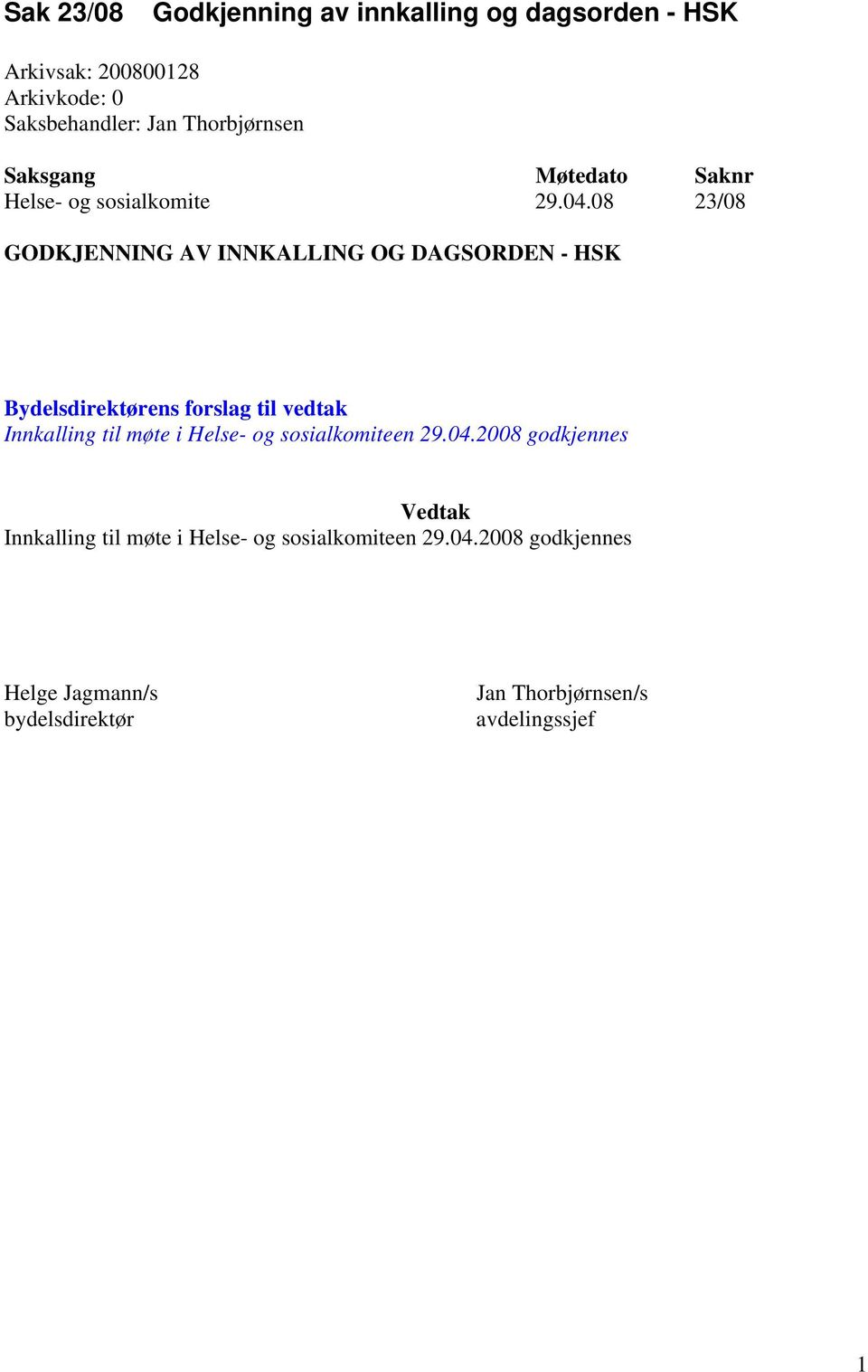 08 23/08 GODKJENNING AV INNKALLING OG DAGSORDEN - HSK Bydelsdirektørens forslag til vedtak Innkalling til møte i