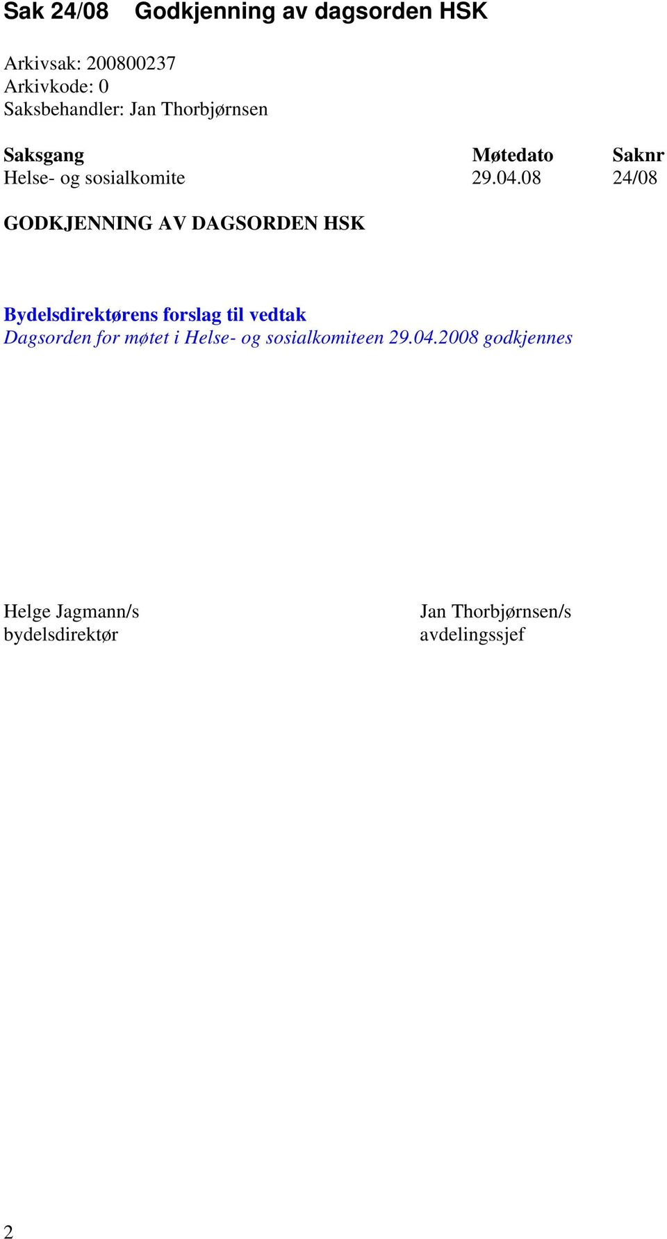 08 24/08 GODKJENNING AV DAGSORDEN HSK Bydelsdirektørens forslag til vedtak Dagsorden