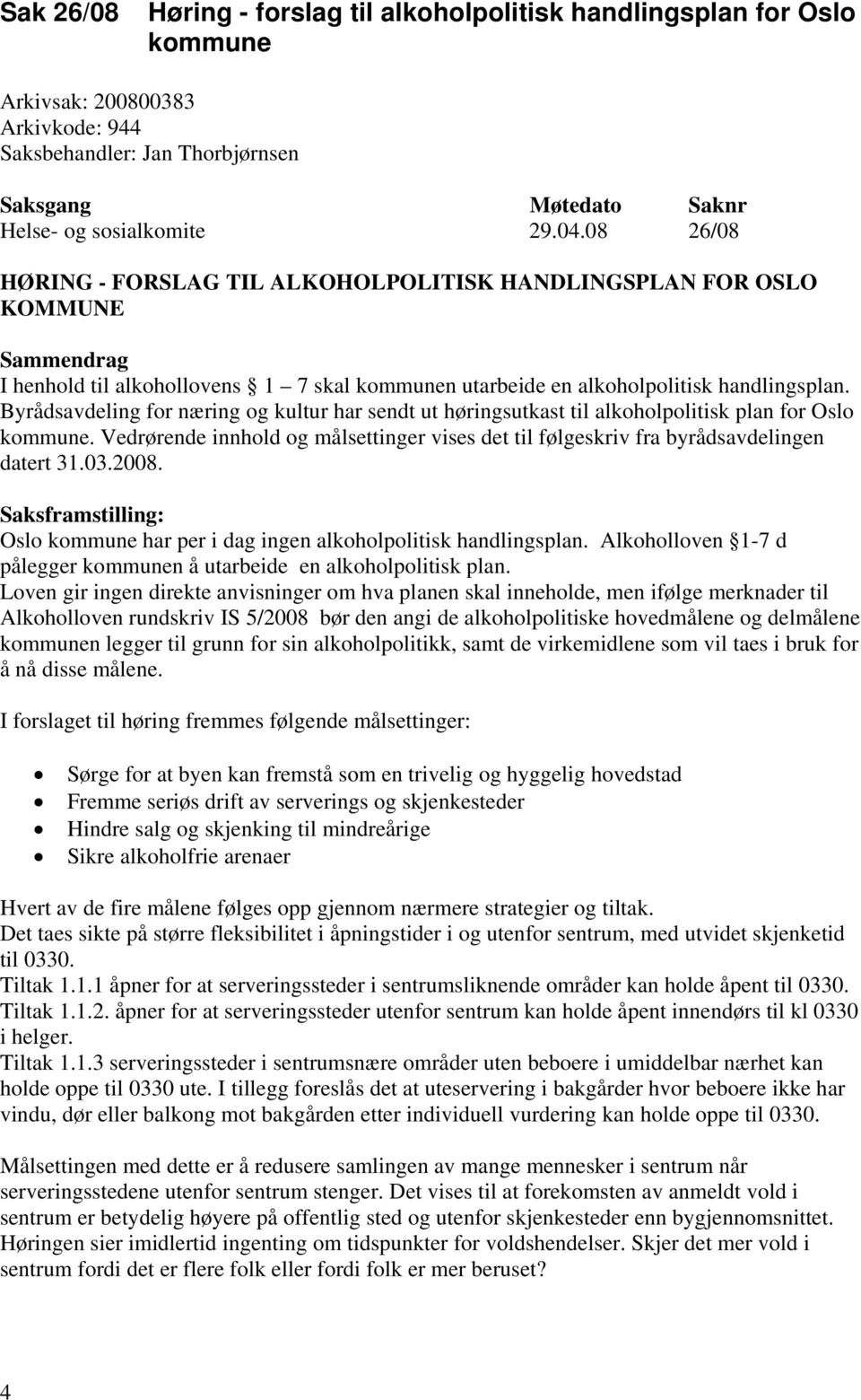 Byrådsavdeling for næring og kultur har sendt ut høringsutkast til alkoholpolitisk plan for Oslo kommune. Vedrørende innhold og målsettinger vises det til følgeskriv fra byrådsavdelingen datert 31.03.