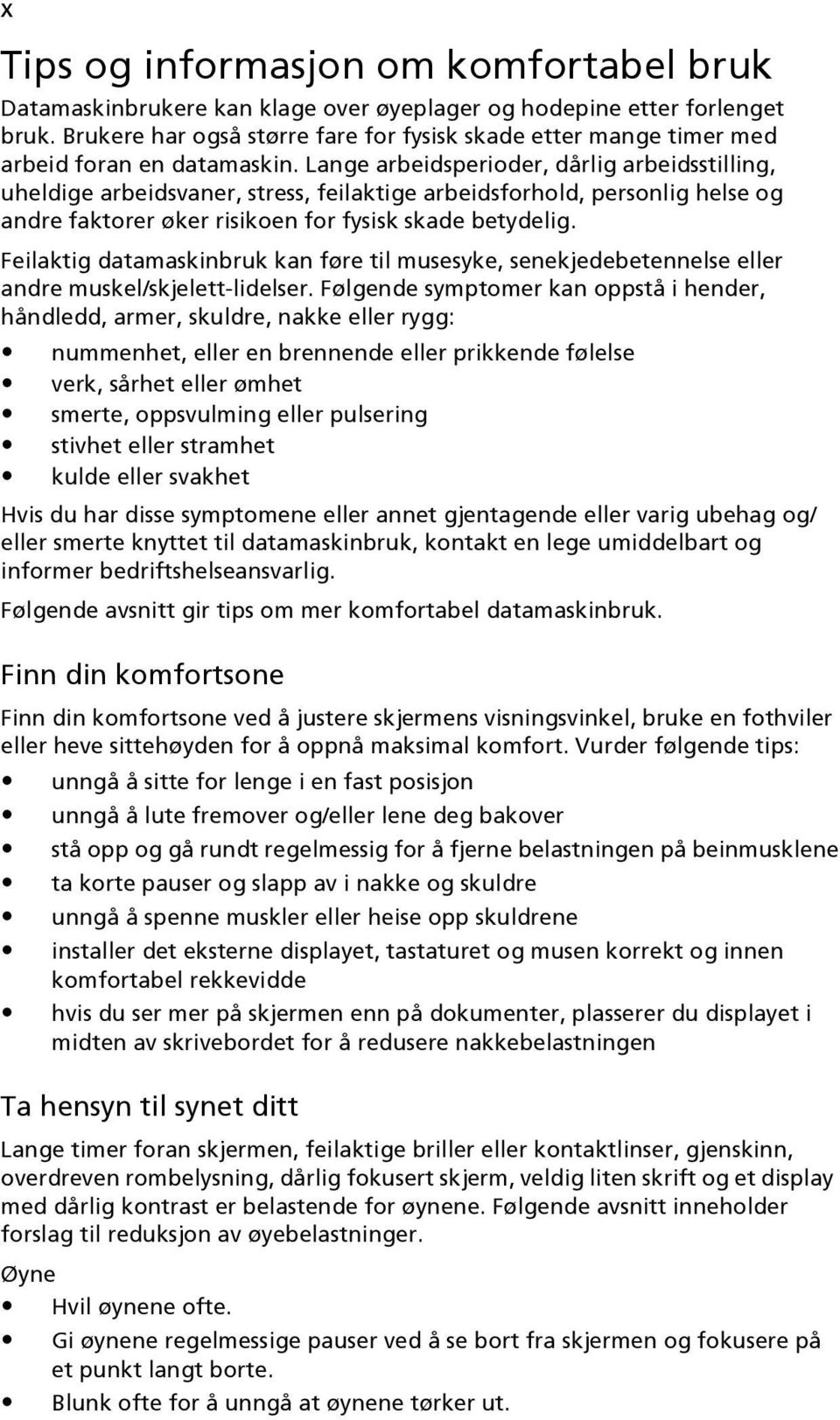 Lange arbeidsperioder, dårlig arbeidsstilling, uheldige arbeidsvaner, stress, feilaktige arbeidsforhold, personlig helse og andre faktorer øker risikoen for fysisk skade betydelig.