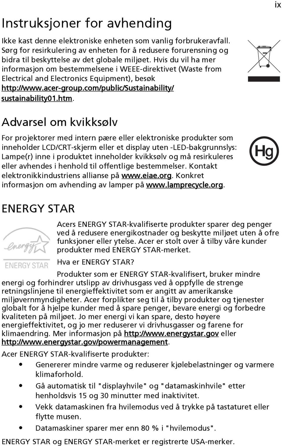 Hvis du vil ha mer informasjon om bestemmelsene i WEEE-direktivet (Waste from Electrical and Electronics Equipment), besøk http://www.acer-group.com/public/sustainability/ sustainability01.htm.