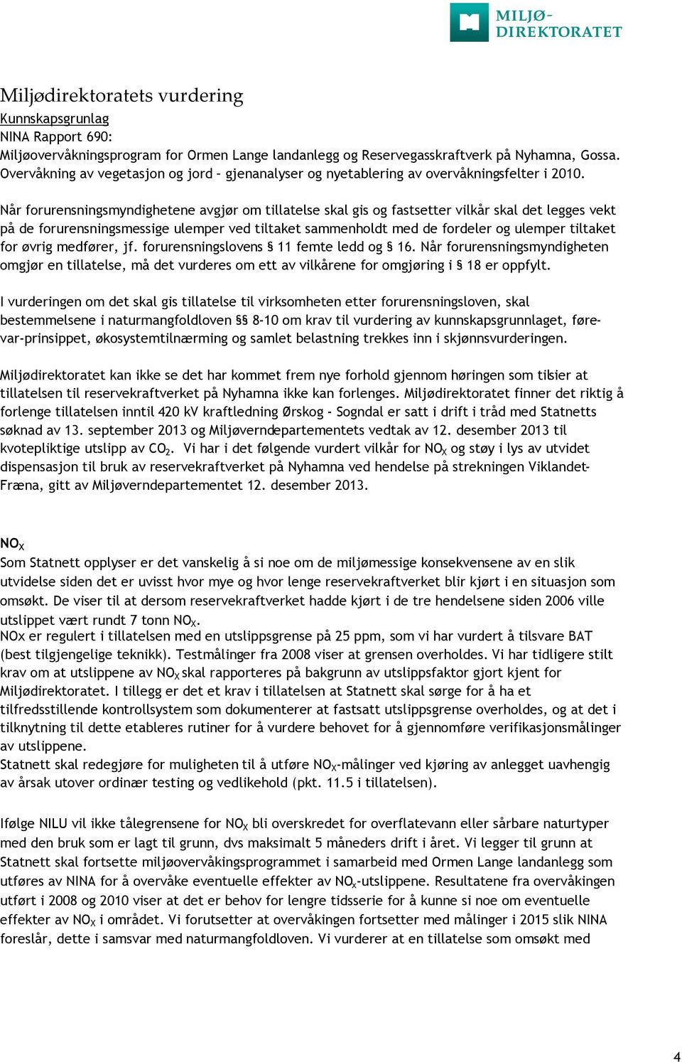 Når forurensningsmyndighetene avgjør om tillatelse skal gis og fastsetter vilkår skal det legges vekt på de forurensningsmessige ulemper ved tiltaket sammenholdt med de fordeler og ulemper tiltaket