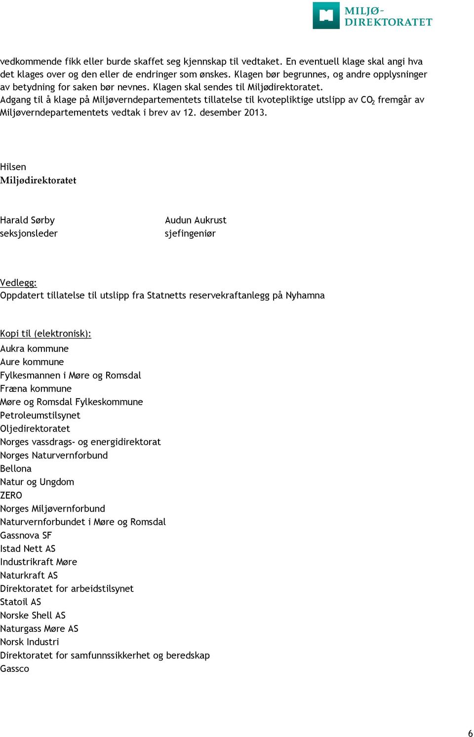 Adgang til å klage på Miljøverndepartementets tillatelse til kvotepliktige utslipp av CO 2 fremgår av Miljøverndepartementets vedtak i brev av 12. desember 2013.