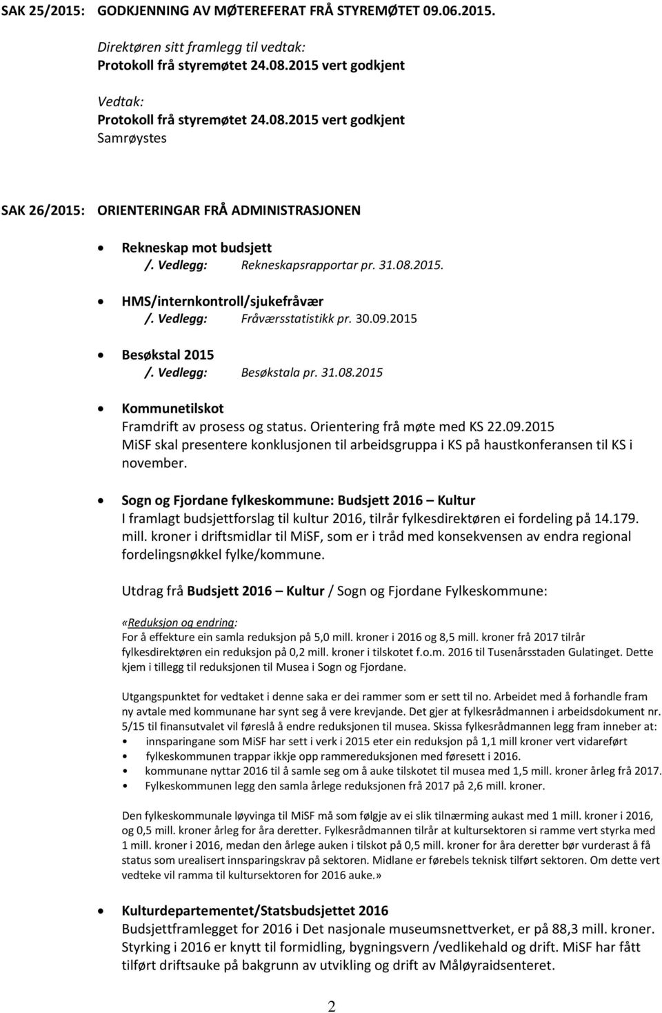 Orientering frå møte med KS 22.09.2015 MiSF skal presentere konklusjonen til arbeidsgruppa i KS på haustkonferansen til KS i november.