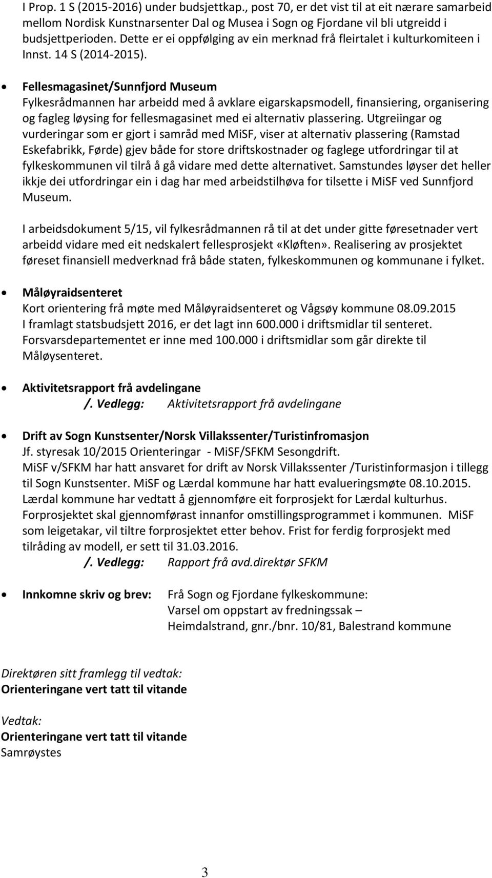 Fellesmagasinet/Sunnfjord Museum Fylkesrådmannen har arbeidd med å avklare eigarskapsmodell, finansiering, organisering og fagleg løysing for fellesmagasinet med ei alternativ plassering.
