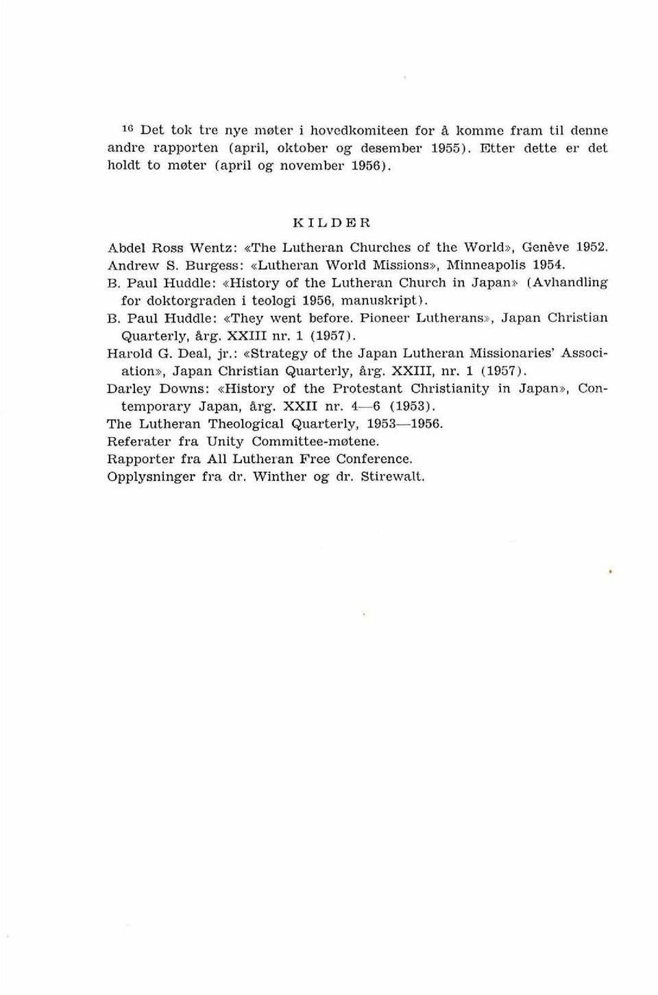 rgess: <Lutheran World Missions*, hlinneapolis 1954. B. Paul Huddle: <History of the Lutheran Church in Japana (Avhandling for doktorgraden i teologi 1956, manuskript). B. Paul Huddle: *They went before.