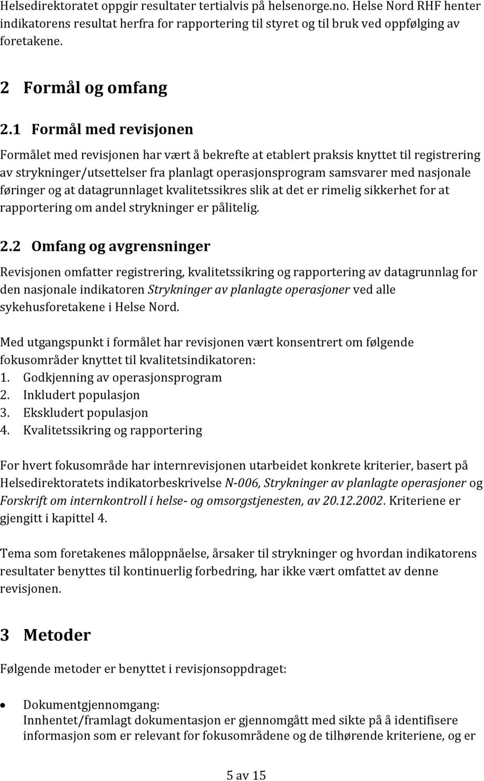 1 Formål med revisjonen Formålet med revisjonen har vært å bekrefte at etablert praksis knyttet til registrering av strykninger/utsettelser fra planlagt operasjonsprogram samsvarer med nasjonale