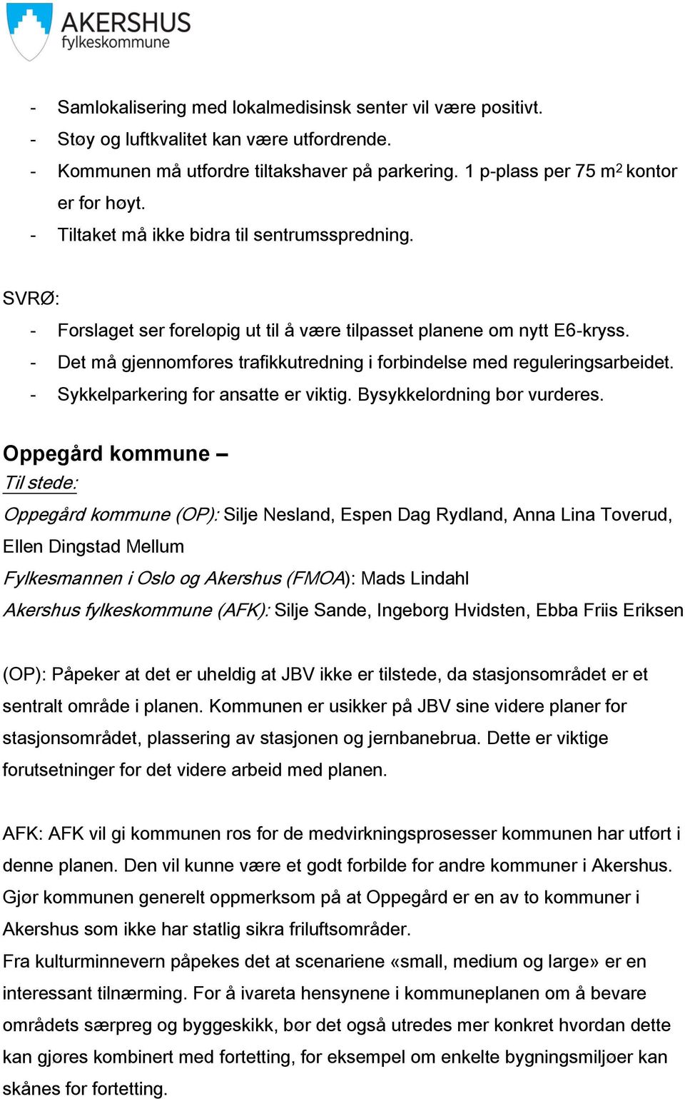 - Det må gjennomføres trafikkutredning i forbindelse med reguleringsarbeidet. - Sykkelparkering for ansatte er viktig. Bysykkelordning bør vurderes.