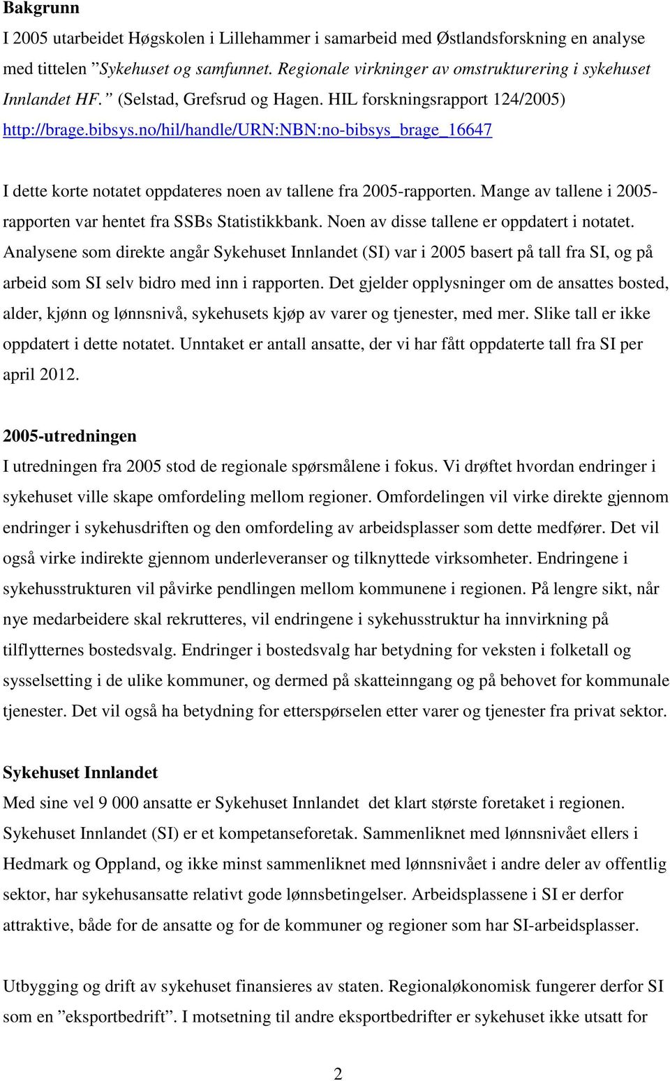 Mange av tallene i 2005- rapporten var hentet fra SSBs Statistikkbank. Noen av disse tallene er oppdatert i notatet.