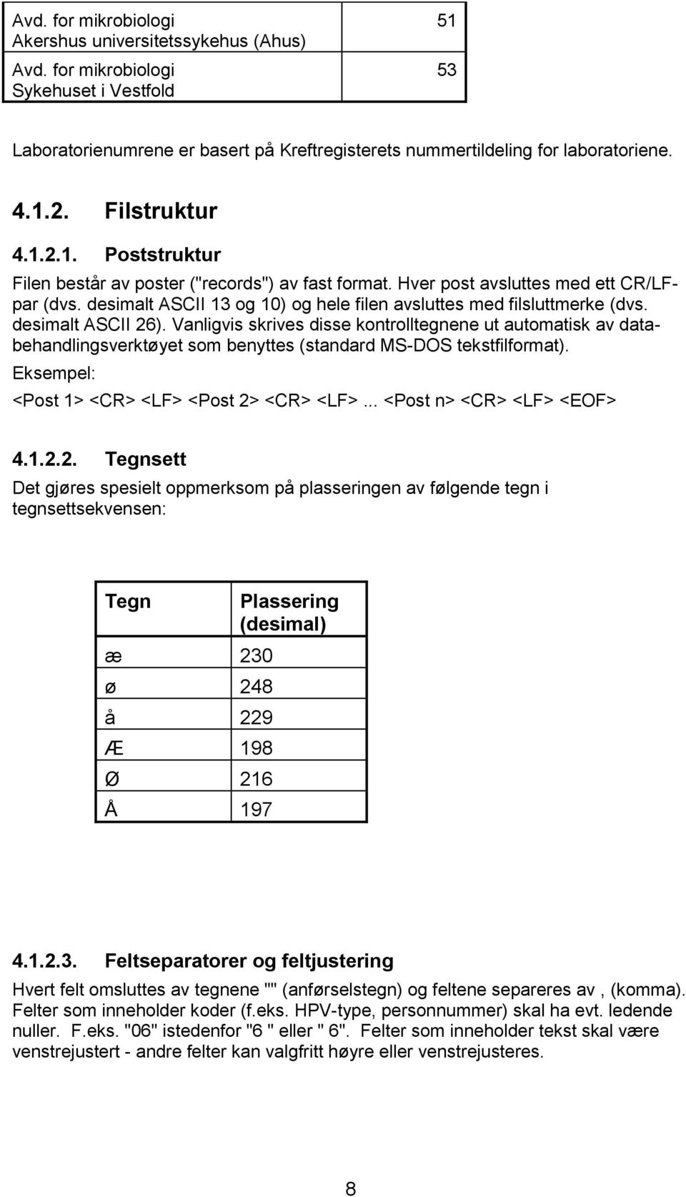 Vanligvis skrives disse kontrolltegnene ut automatisk av databehandlingsverktøyet som benyttes (standard MS-DOS tekstfilformat). Eksempel: <Post 1> <CR> <LF> <Post 2> <CR> <LF>.