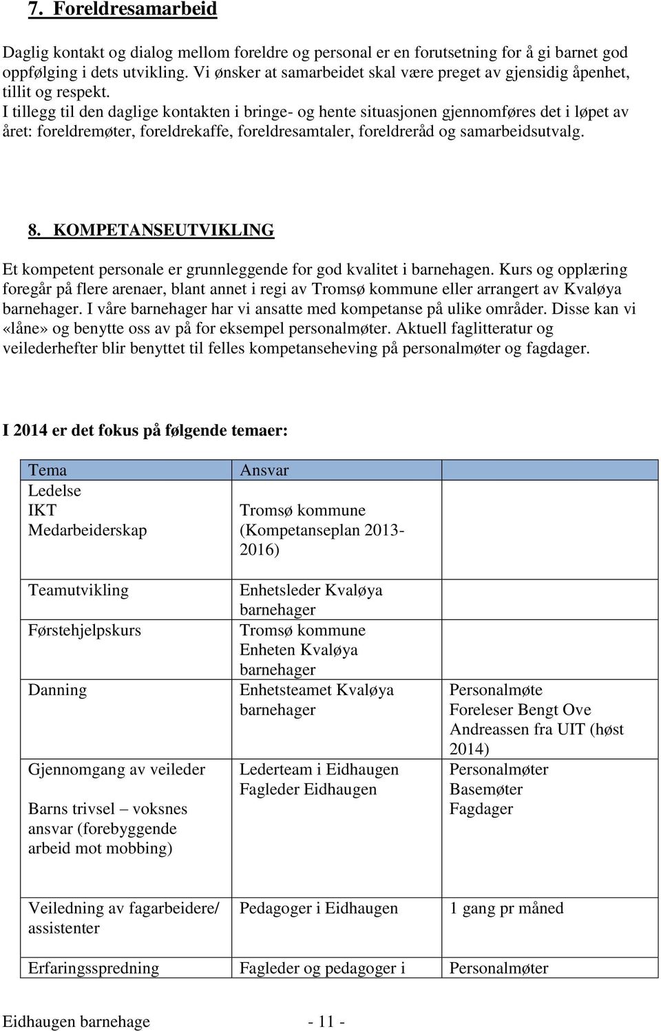 I tillegg til den daglige kontakten i bringe- og hente situasjonen gjennomføres det i løpet av året: foreldremøter, foreldrekaffe, foreldresamtaler, foreldreråd og samarbeidsutvalg. 8.