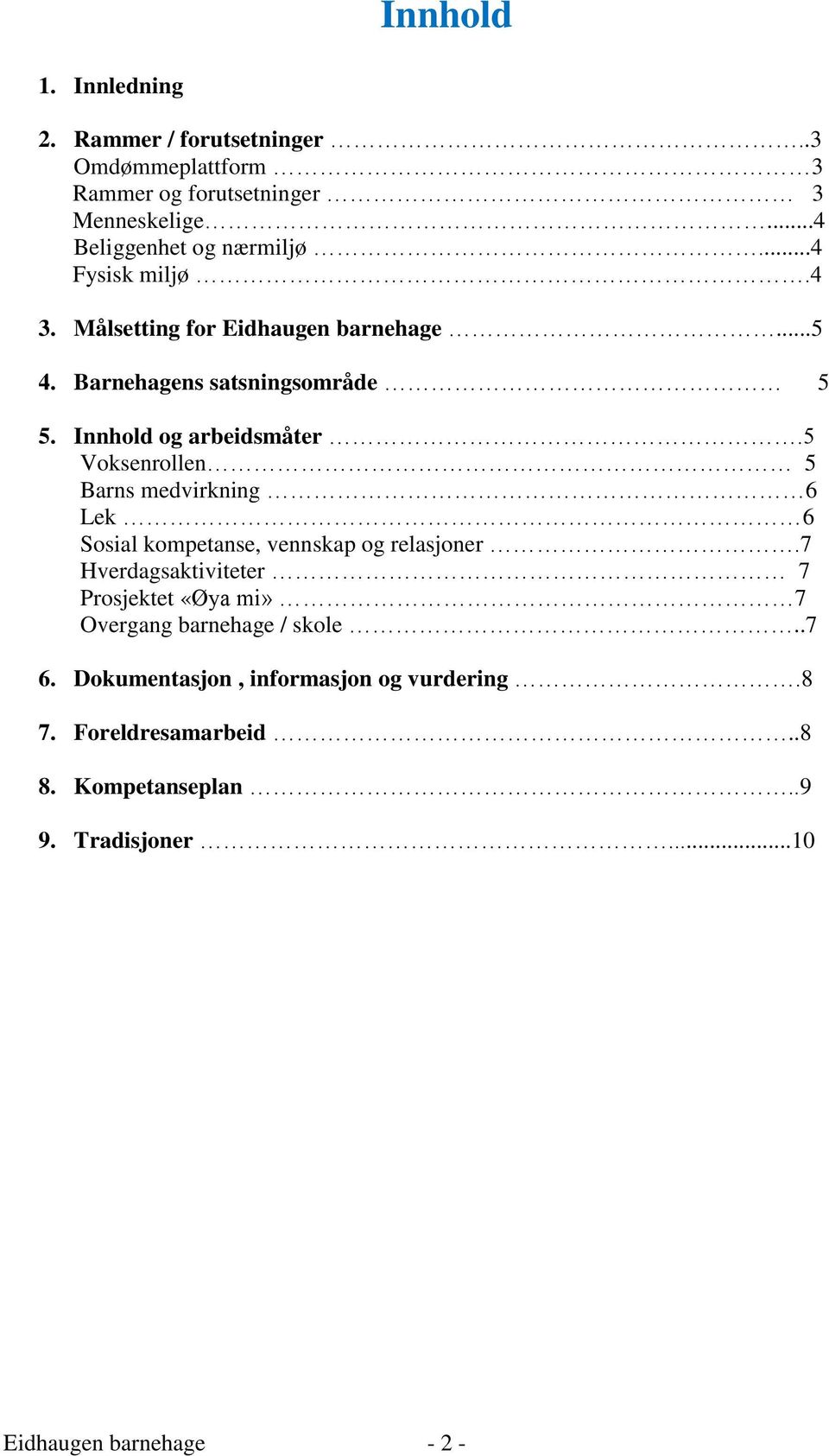 5 Voksenrollen 5 Barns medvirkning 6 Lek 6 Sosial kompetanse, vennskap og relasjoner.