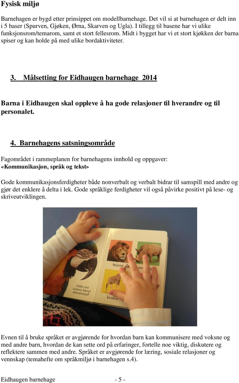 Målsetting for Eidhaugen barnehage 2014 Barna i Eidhaugen skal oppleve å ha gode relasjoner til hverandre og til personalet. 4.