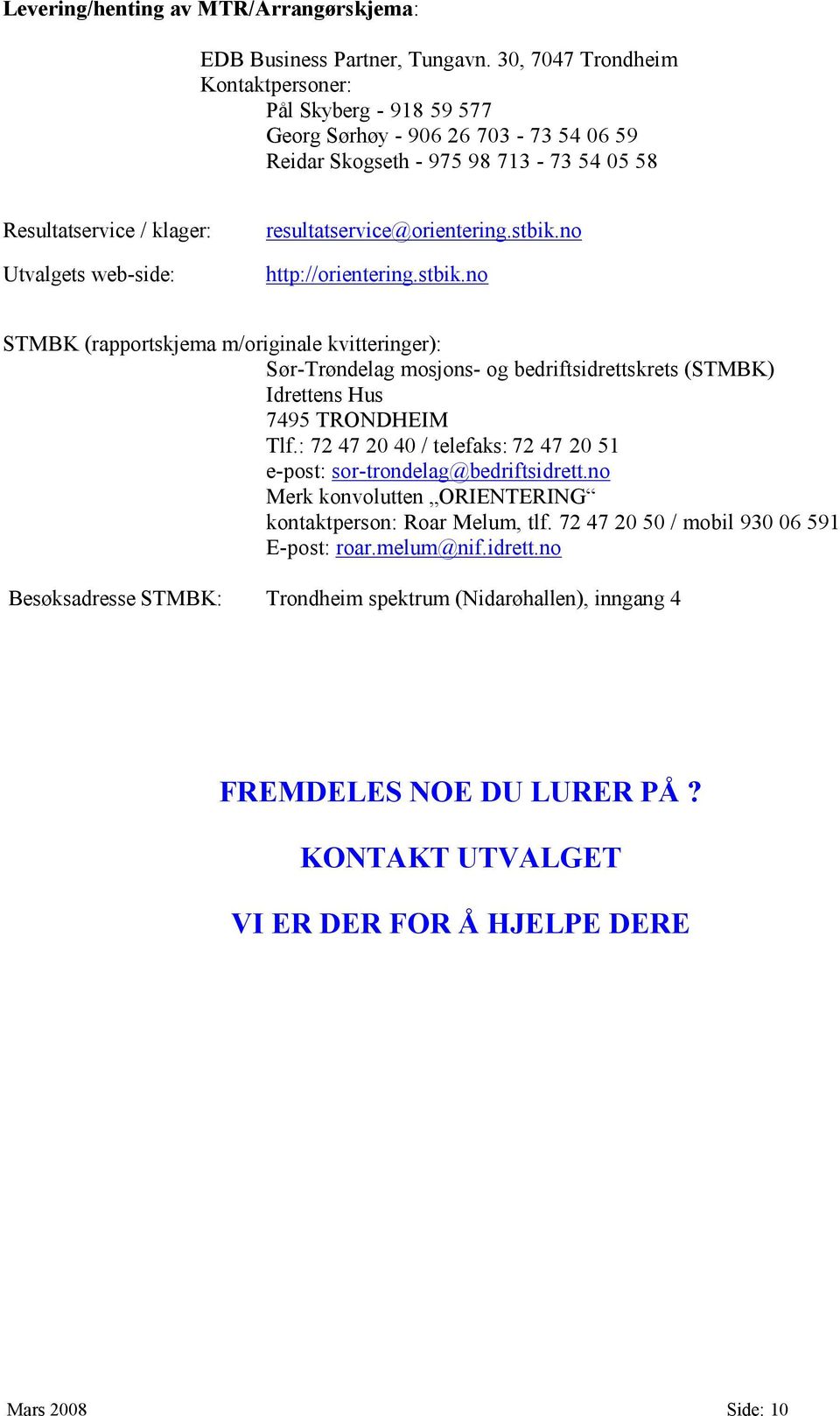 resultatservice@orientering.stbik.no http://orientering.stbik.no STMBK (rapportskjema m/originale kvitteringer): Sør-Trøndelag mosjons- og bedriftsidrettskrets (STMBK) Idrettens Hus 7495 TRONDHEIM Tlf.