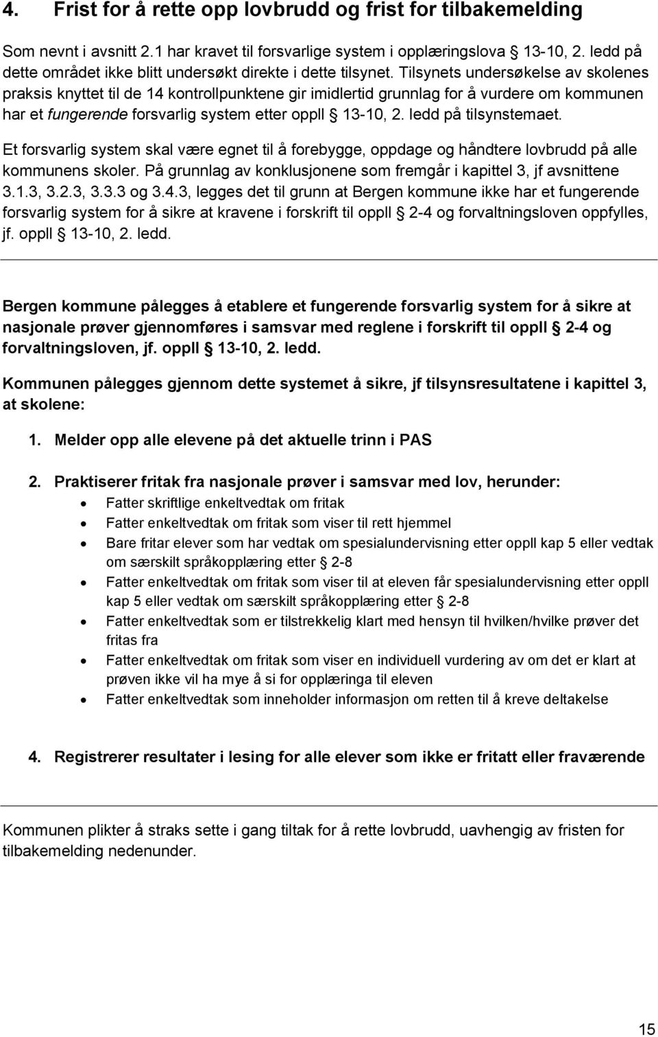 Tilsynets undersøkelse av skolenes praksis knyttet til de 14 kontrollpunktene gir imidlertid grunnlag for å vurdere om kommunen har et fungerende forsvarlig system etter oppll 13-10, 2.