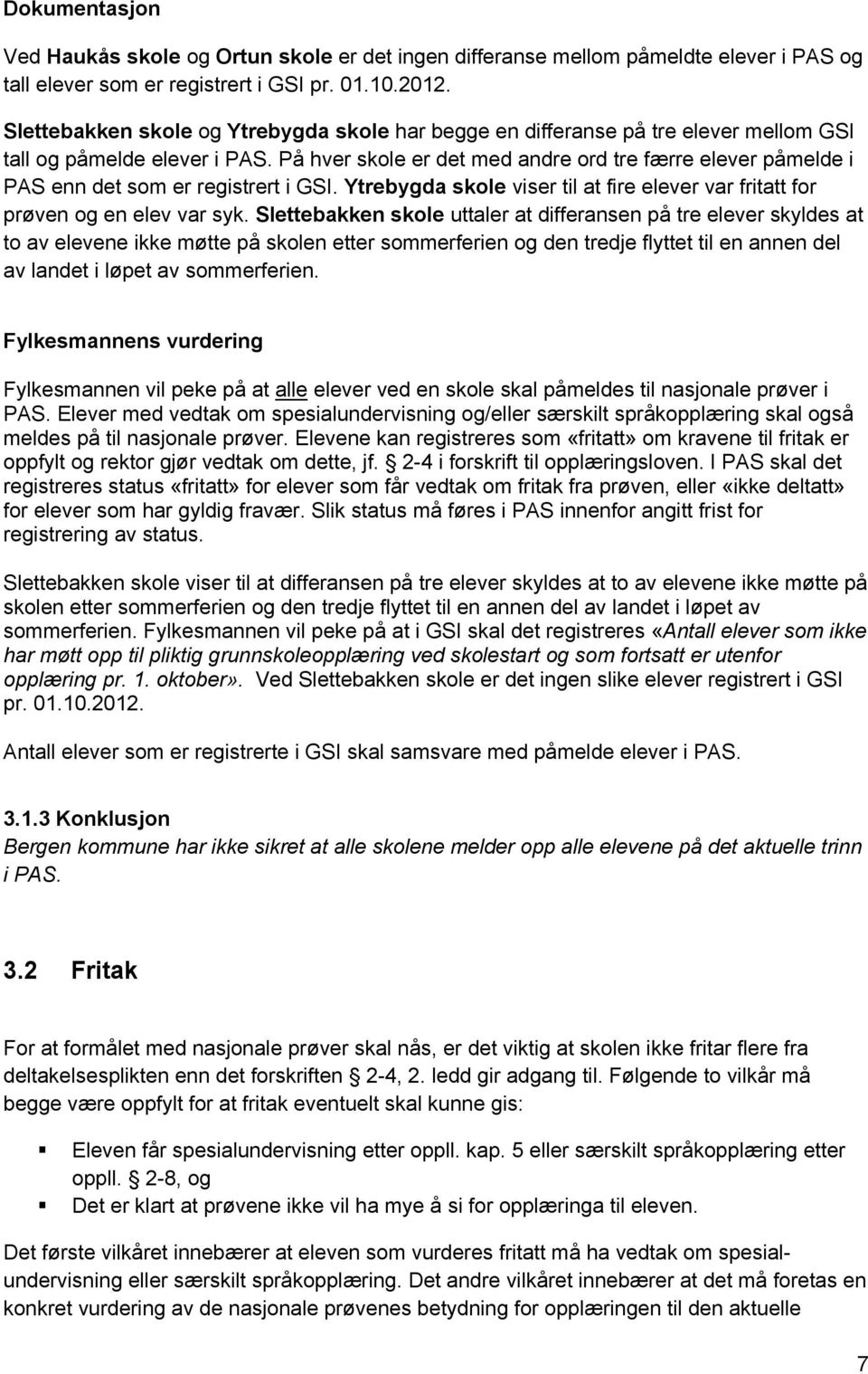 På hver skole er det med andre ord tre færre elever påmelde i PAS enn det som er registrert i GSI. Ytrebygda skole viser til at fire elever var fritatt for prøven og en elev var syk.