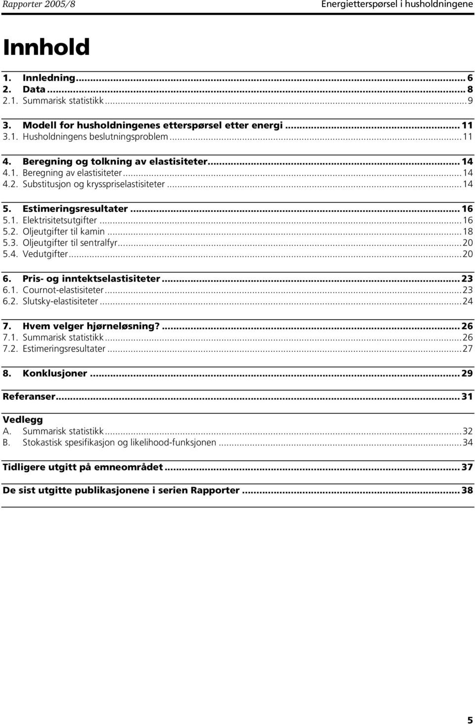 ..18 5.3. Oleutgfter tl sentralfyr...20 5.4. Vedutgfter...20 6. Prs- og nntektselaststeter... 23 6.1. Cournot-elaststeter...23 6.2. Slutsky-elaststeter...24 7. Hvem velger ørneløsnng?... 26 7.1. Summarsk statstkk.