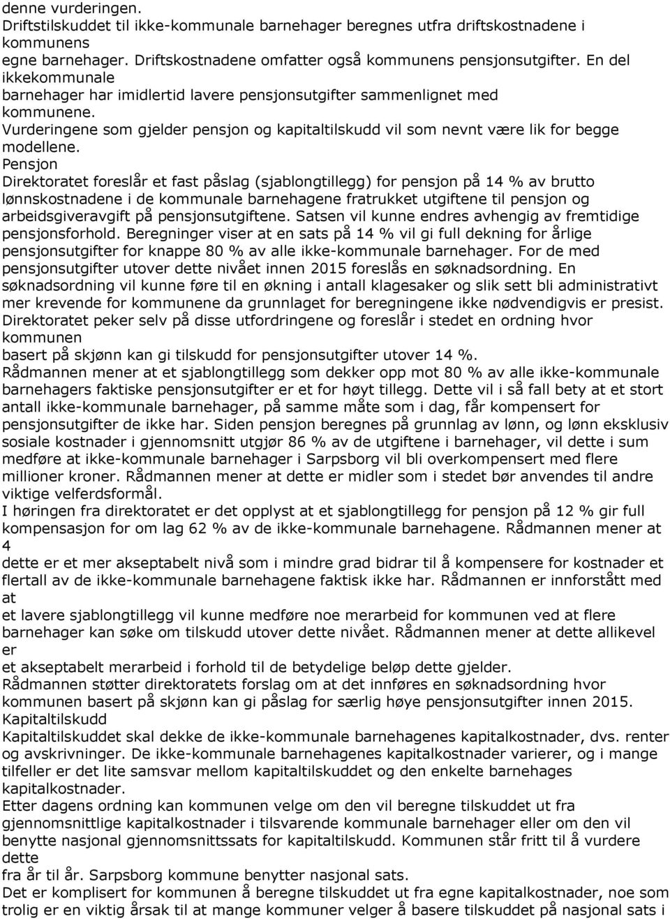 Pensjon Direktoratet foreslår et fast påslag (sjablongtillegg) for pensjon på 14 % av brutto lønnskostnadene i de kommunale barnehagene fratrukket utgiftene til pensjon og arbeidsgiveravgift på