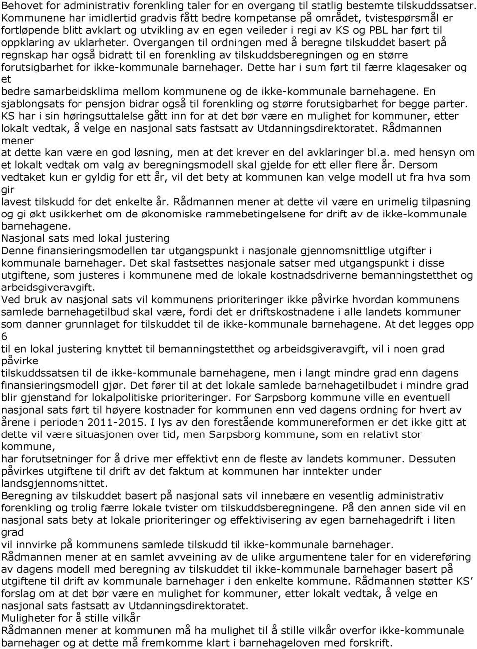 uklarheter. Overgangen til ordningen med å beregne tilskuddet basert på regnskap har også bidratt til en forenkling av tilskuddsberegningen og en større forutsigbarhet for ikke-kommunale barnehager.