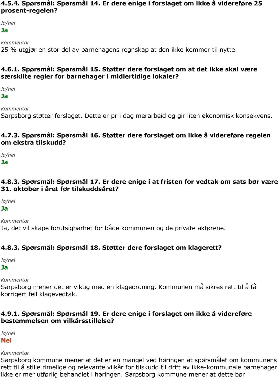 3. Spørsmål: Spørsmål 16. Støtter dere forslaget om ikke å videreføre regelen om ekstra tilskudd? 4.8.3. Spørsmål: Spørsmål 17. Er dere enige i at fristen for vedtak om sats bør være 31.