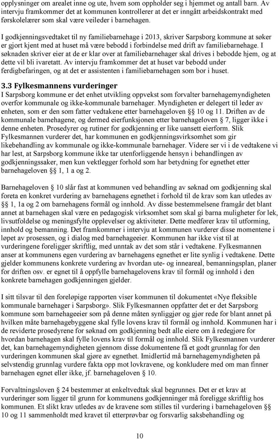 I godkjenningsvedtaket til ny familiebarnehage i 2013, skriver Sarpsborg kommune at søker er gjort kjent med at huset må være bebodd i forbindelse med drift av familiebarnehage.