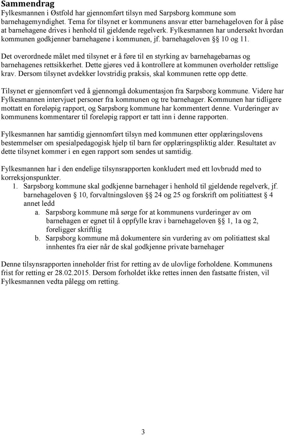 Fylkesmannen har undersøkt hvordan kommunen godkjenner barnehagene i kommunen, jf. barnehageloven 10 og 11.