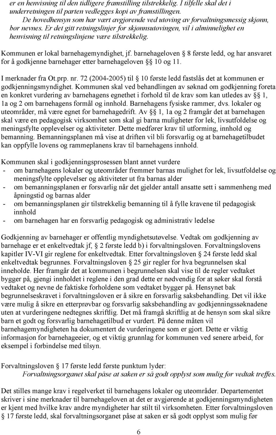 Er det gitt retningslinjer for skjønnsutøvingen, vil i alminnelighet en henvisning til retningslinjene være tilstrekkelig. Kommunen er lokal barnehagemyndighet, jf.