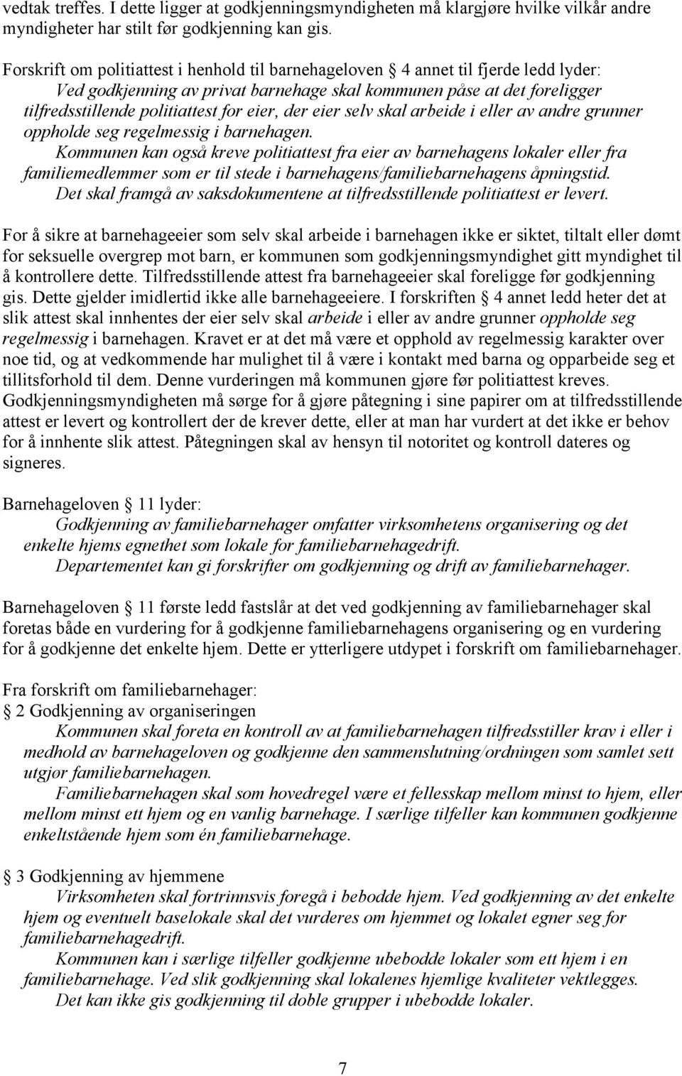 der eier selv skal arbeide i eller av andre grunner oppholde seg regelmessig i barnehagen.