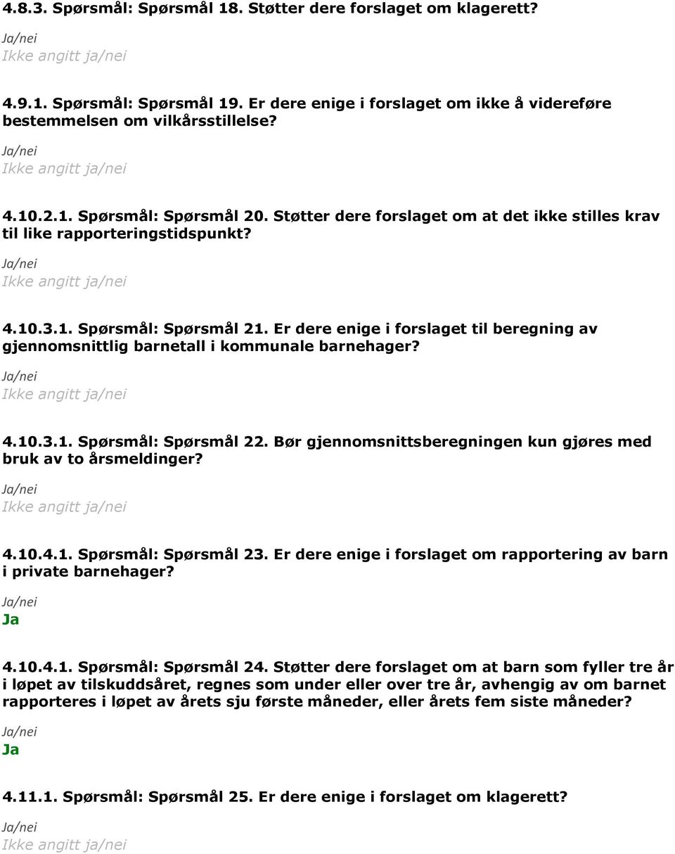 Er dere enige i forslaget til beregning av gjennomsnittlig barnetall i kommunale barnehager? 4.10.3.1. Spørsmål: Spørsmål 22. Bør gjennomsnittsberegningen kun gjøres med bruk av to årsmeldinger? 4.10.4.1. Spørsmål: Spørsmål 23.