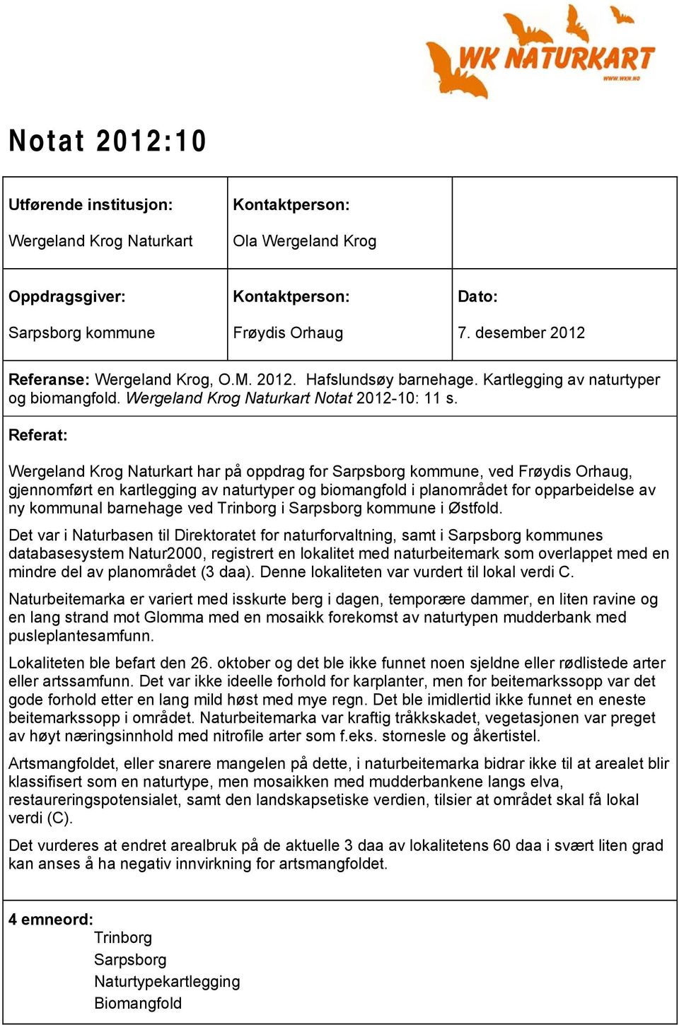 Referat: WKN notat 2010:5 2010:3 Wergeland Krog Naturkart har på oppdrag for Sarpsborg kommune, ved Frøydis Orhaug, gjennomført en kartlegging av naturtyper og biomangfold i planområdet for