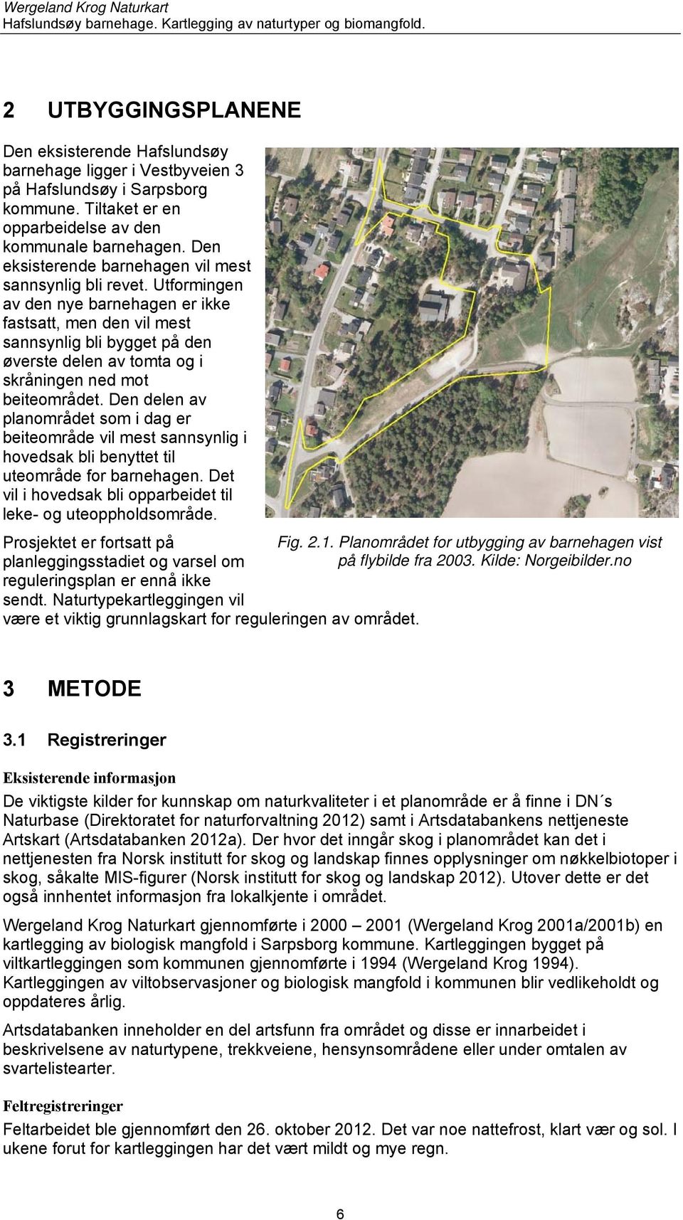 Utformingen av den nye barnehagen er ikke fastsatt, men den vil mest sannsynlig bli bygget på den øverste delen av tomta og i skråningen ned mot beiteområdet.