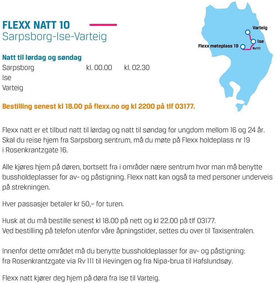 Skal du reise hjem fra Sarpsborg sentrum, må du møte på Flexx holdeplass nr 19 i Rosenkrantzgate 16.