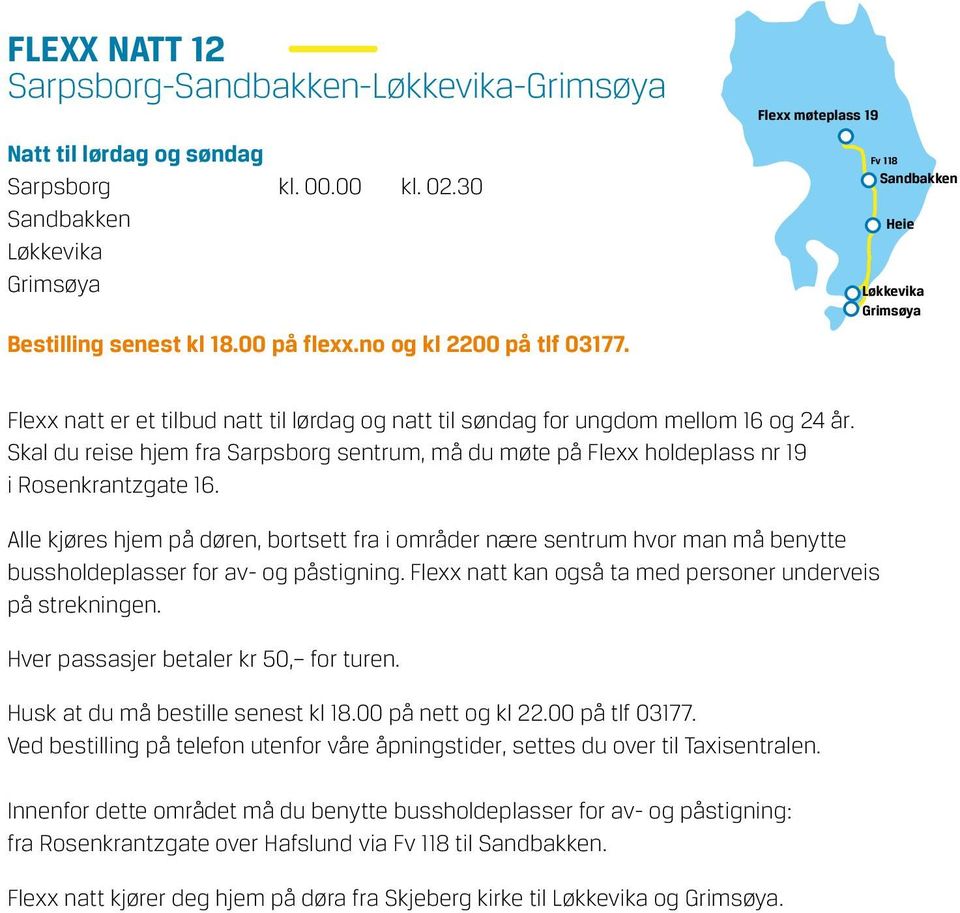 Skal du reise hjem fra Sarpsborg sentrum, må du møte på Flexx holdeplass nr 19 i Rosenkrantzgate 16.
