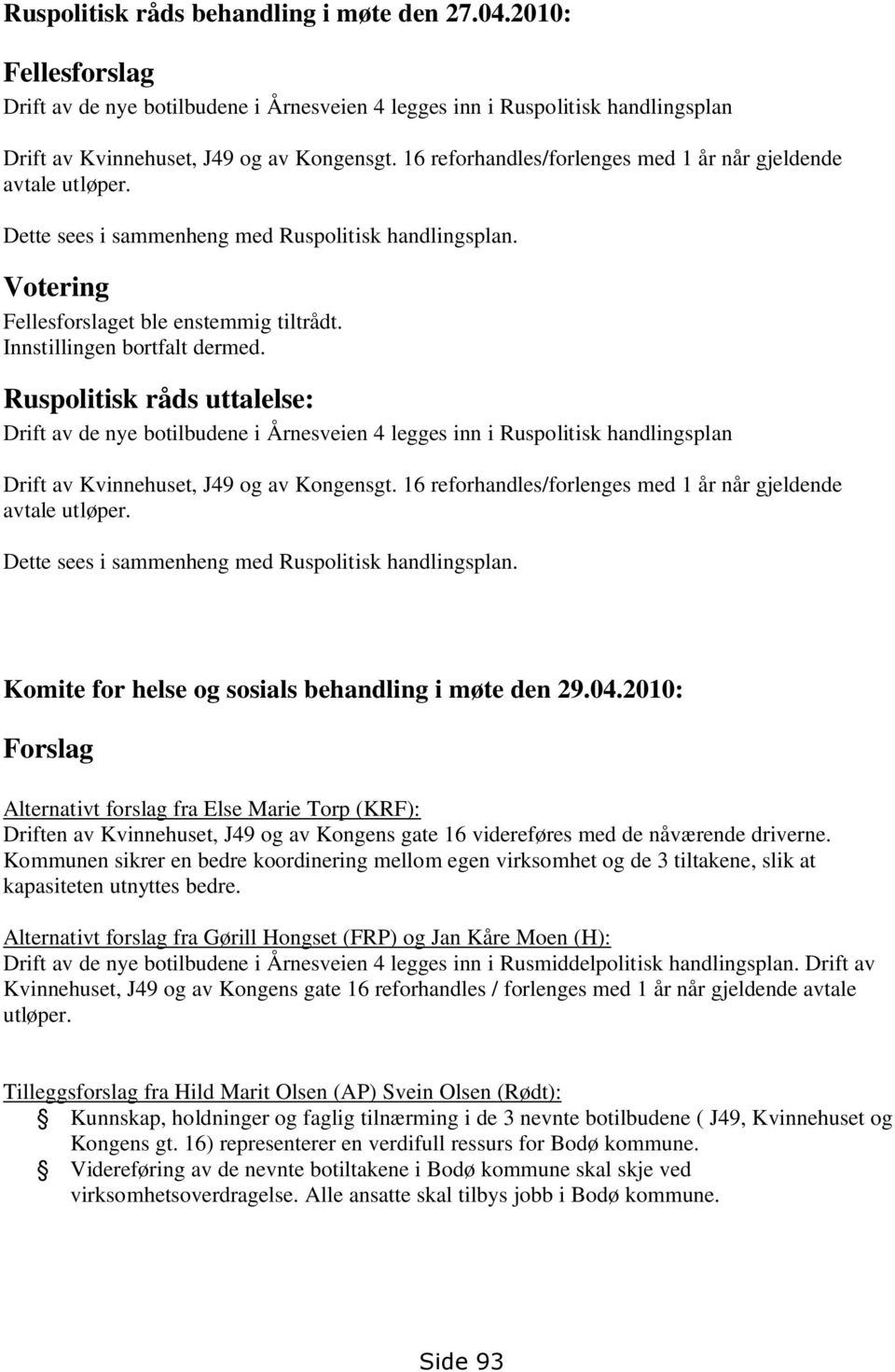 Ruspolitisk råds uttalelse: Drift av de nye botilbudene i Årnesveien 4 legges inn i Ruspolitisk handlingsplan Drift av Kvinnehuset, J49 og av Kongensgt.