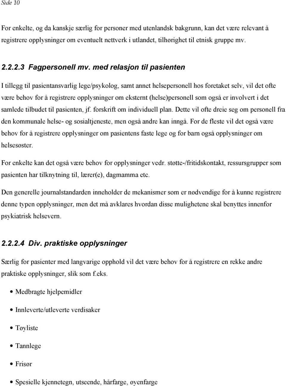 med relasjon til pasienten I tillegg til pasientansvarlig lege/psykolog, samt annet helsepersonell hos foretaket selv, vil det ofte være behov for å registrere opplysninger om eksternt