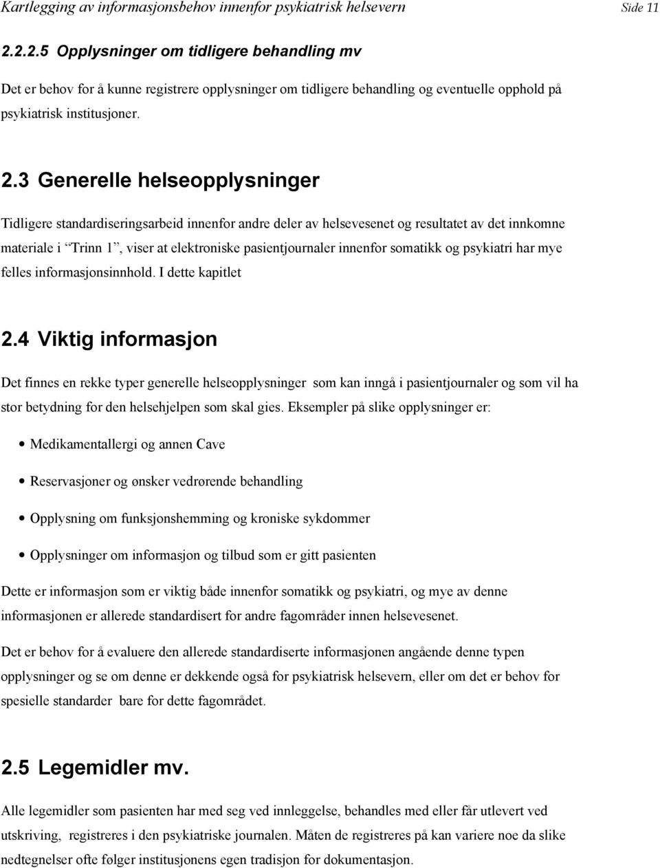 3 Generelle helseopplysninger Tidligere standardiseringsarbeid innenfor andre deler av helsevesenet og resultatet av det innkomne materiale i Trinn 1, viser at elektroniske pasientjournaler innenfor