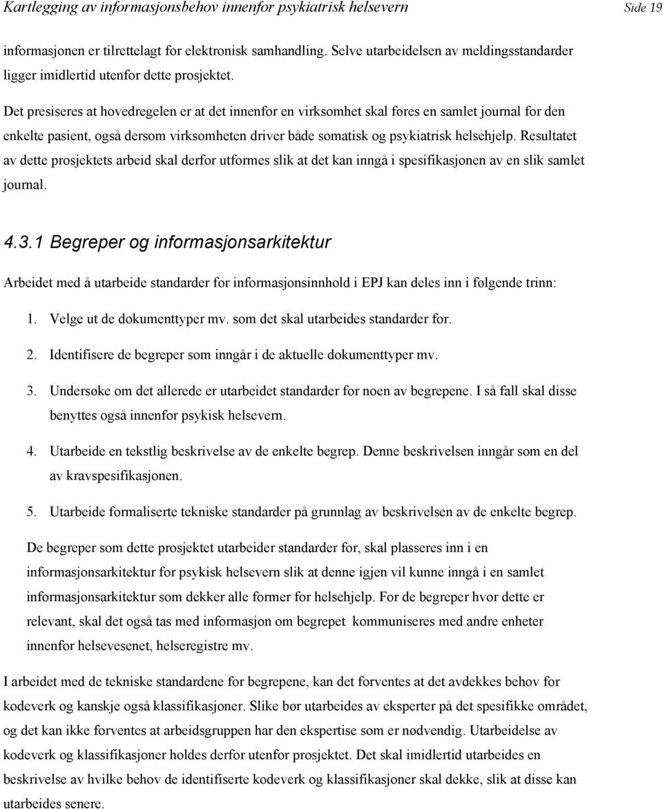 Det presiseres at hovedregelen er at det innenfor en virksomhet skal føres en samlet journal for den enkelte pasient, også dersom virksomheten driver både somatisk og psykiatrisk helsehjelp.