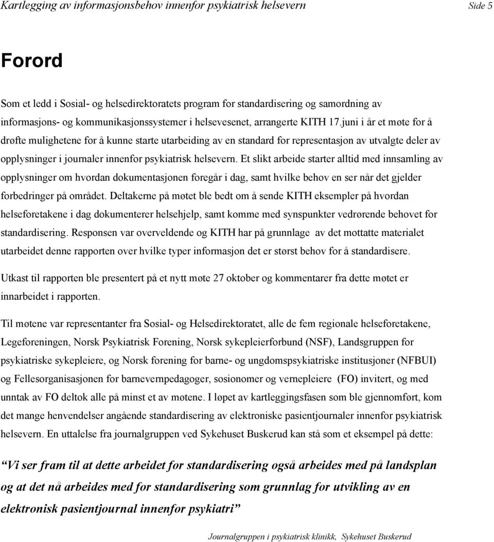 juni i år et møte for å drøfte mulighetene for å kunne starte utarbeiding av en standard for representasjon av utvalgte deler av opplysninger i journaler innenfor psykiatrisk helsevern.