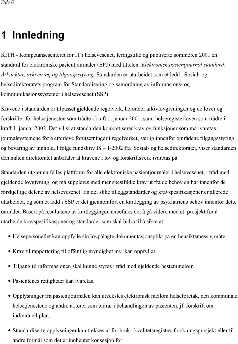 Standarden er utarbeidet som et ledd i Sosial- og helsedirektoratets program for Standardisering og samordning av informasjons- og kommunikasjonssystemer i helsevesenet (SSP).