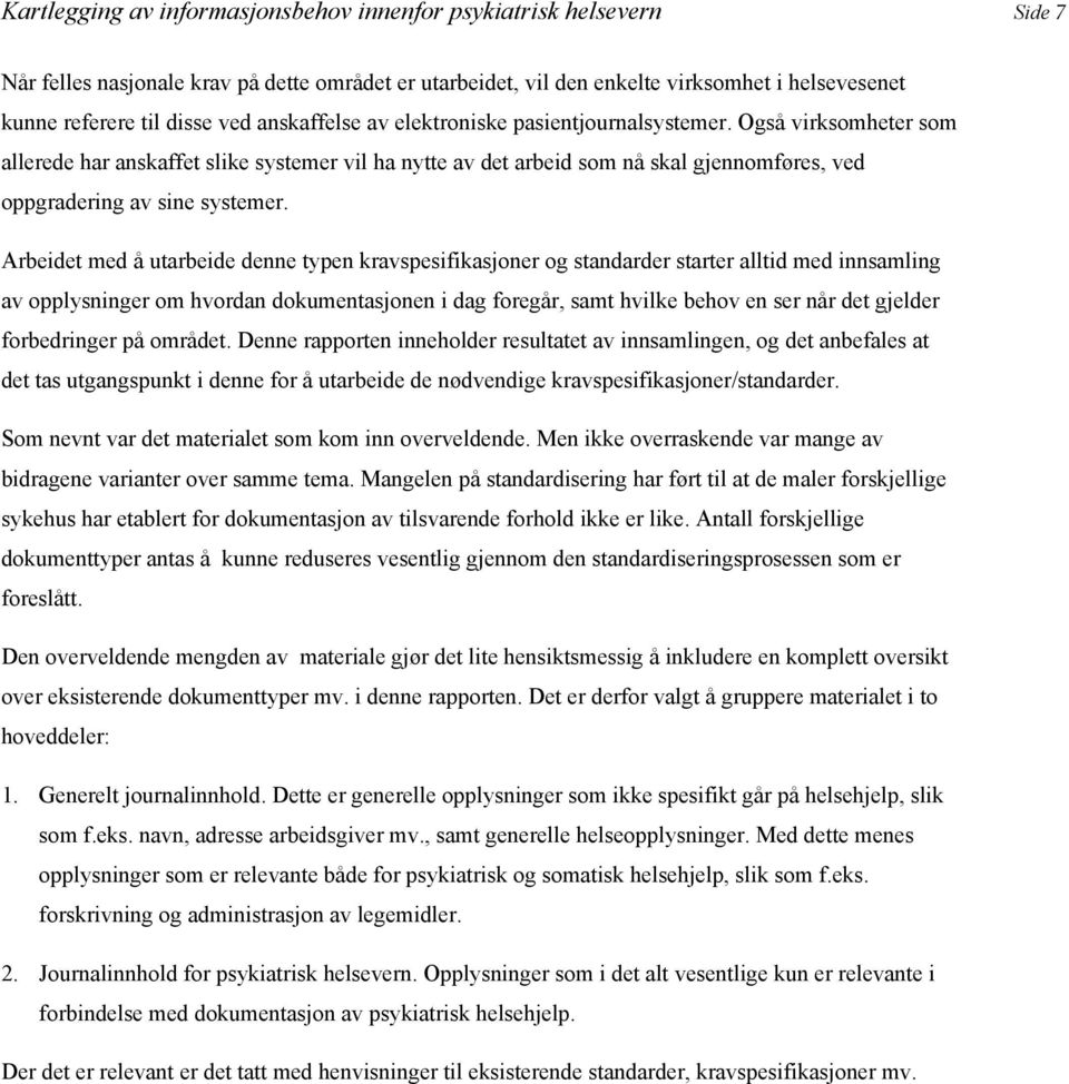 Arbeidet med å utarbeide denne typen kravspesifikasjoner og standarder starter alltid med innsamling av opplysninger om hvordan dokumentasjonen i dag foregår, samt hvilke behov en ser når det gjelder