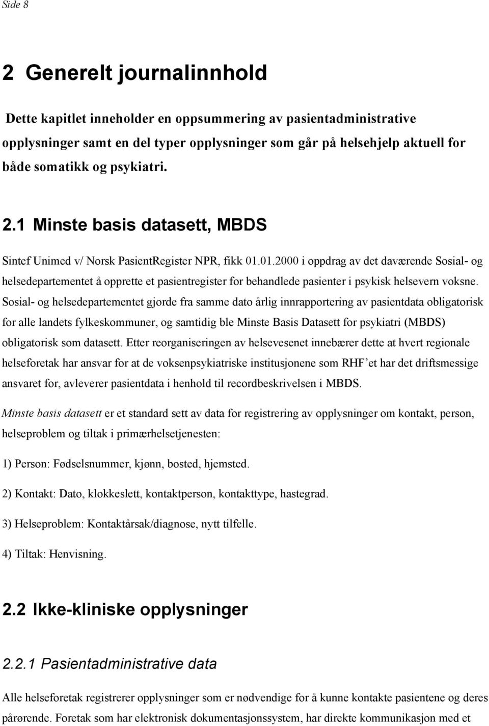 01.2000 i oppdrag av det daværende Sosial- og helsedepartementet å opprette et pasientregister for behandlede pasienter i psykisk helsevern voksne.