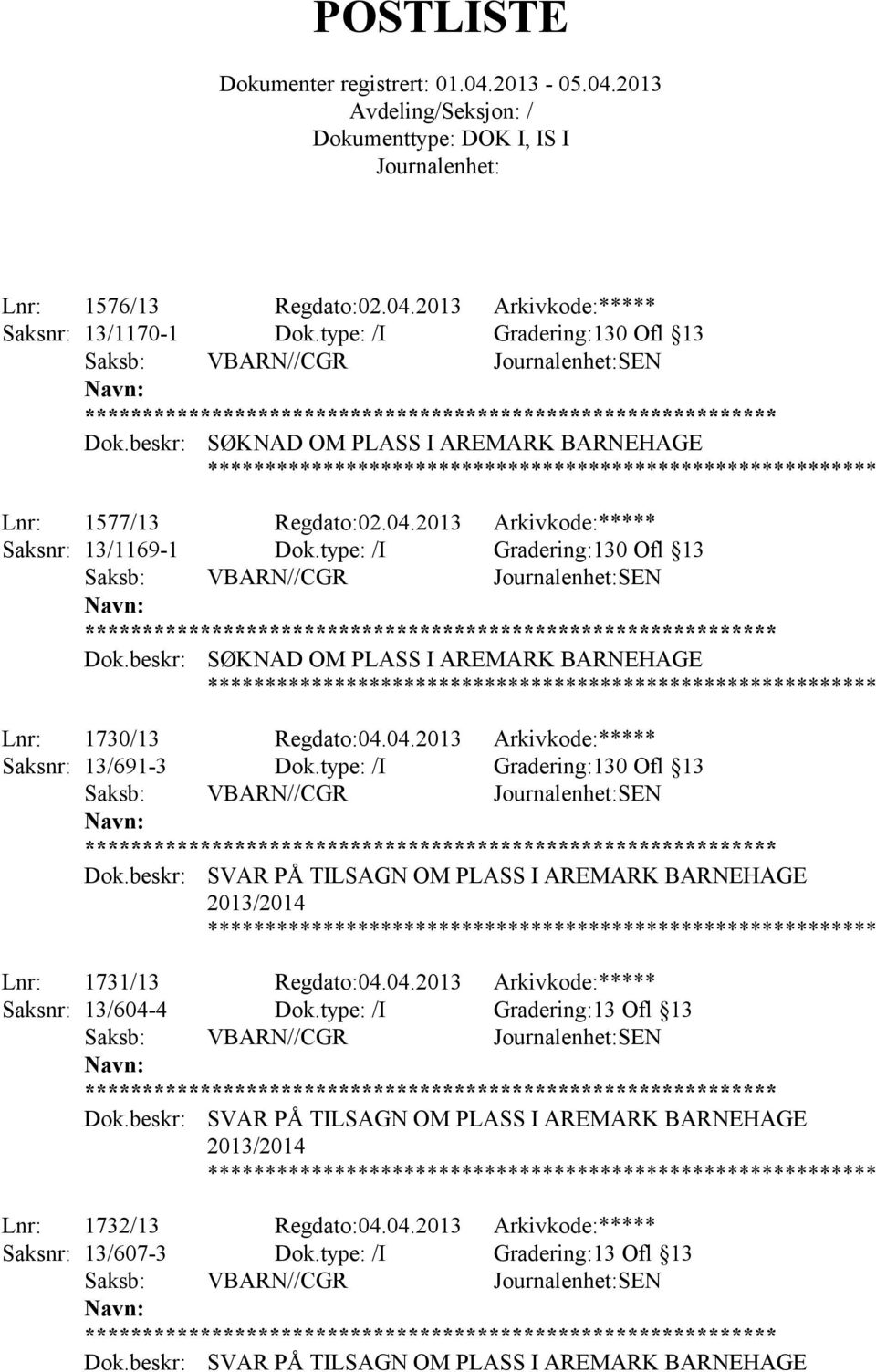 type: /I Gradering:130 Ofl 13 SØKNAD OM PLASS I AREMARK BARNEHAGE Lnr: 1730/13 Regdato:04.04.2013 Arkivkode:***** Saksnr: 13/691-3 Dok.