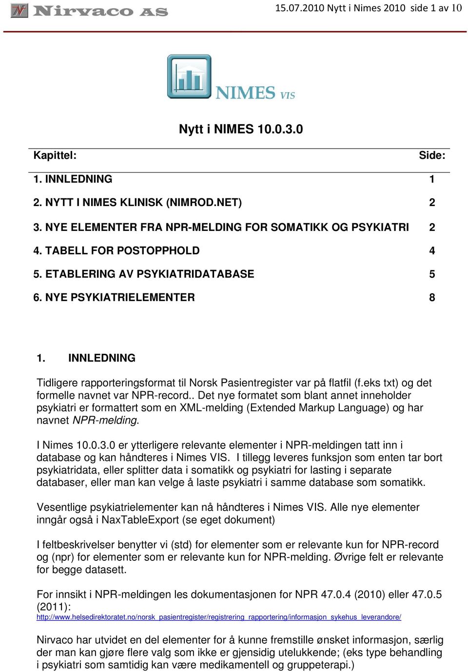 eks txt) og det formelle navnet var NPR-record.. Det nye formatet som blant annet inneholder psykiatri er formattert som en XML-melding (Extended Markup Language) og har navnet NPR-melding.